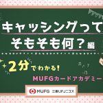 キャッシングってそもそも何？編　~2分で分かる！MUFGカードアカデミー【三菱UFJニコス】